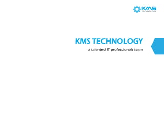 KMSTECHNOLOGY 
a talented IT professionals team  