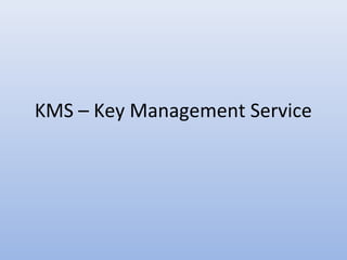 KMS – Key Management Service

 