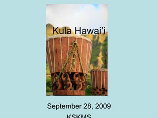 Kula Hawai’i September 28, 2009 KSKMS 