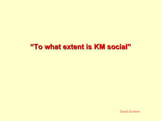 “ To what extent is KM social” 