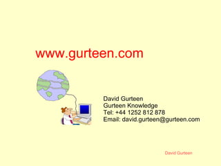 www.gurteen.com David Gurteen Gurteen Knowledge Tel: +44 1252 812 878 Email: david.gurteen@gurteen.com 