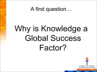 A first question…


Why is Knowledge a
  Global Success
      Factor?
 