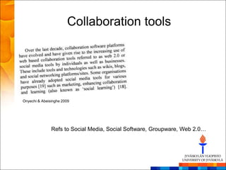 Collaboration tools




Onyechi & Abeisinghe 2009




               Refs to Social Media, Social Software, Groupware, Web 2.0…
 