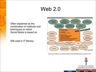Web 2.0

Often explained as the
combination of methods and
techniques on which
Social Media is based on


Still used in IT literacy




                               http://www.oreillynet.com/pub/a/oreilly/tim/news/2005/09/30/what-is-web-20.html
 