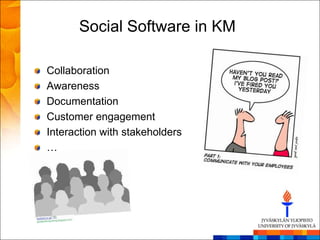 Social Software in KM

Collaboration
Awareness
Documentation
Customer engagement
Interaction with stakeholders
…
 