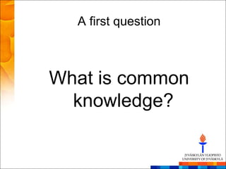 A first question



What is common
  knowledge?
 