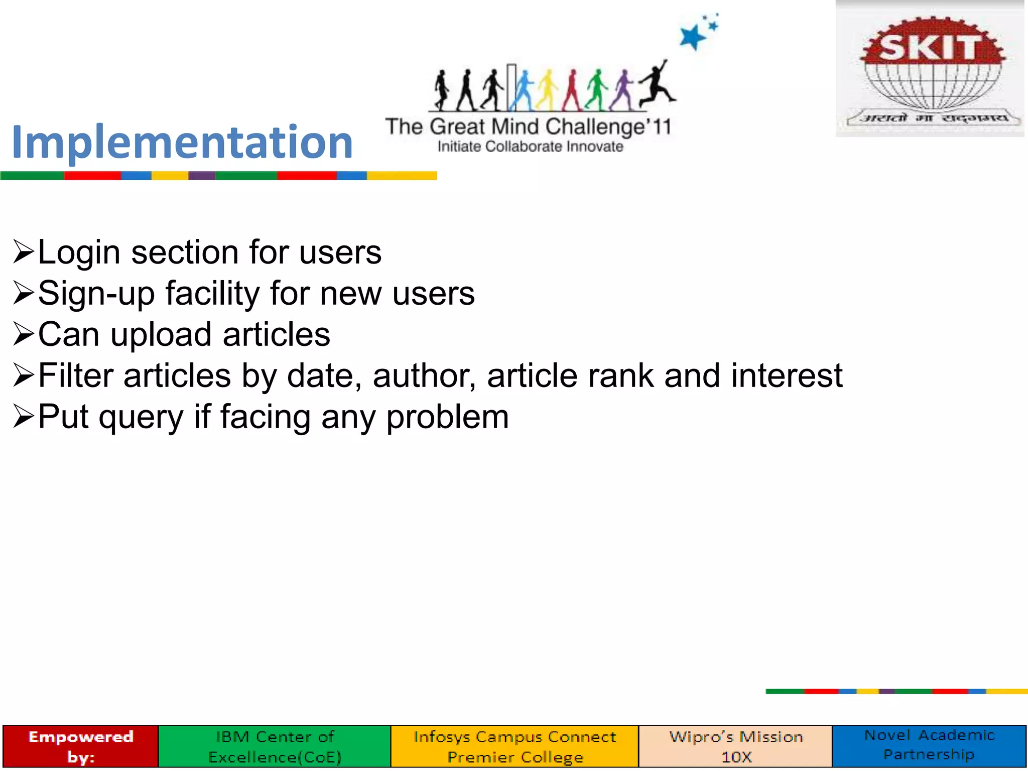Login section for users
Sign-up facility for new users
Can upload articles
Filter articles by date, author, article rank and interest
Put query if facing any problem
Implementation
 