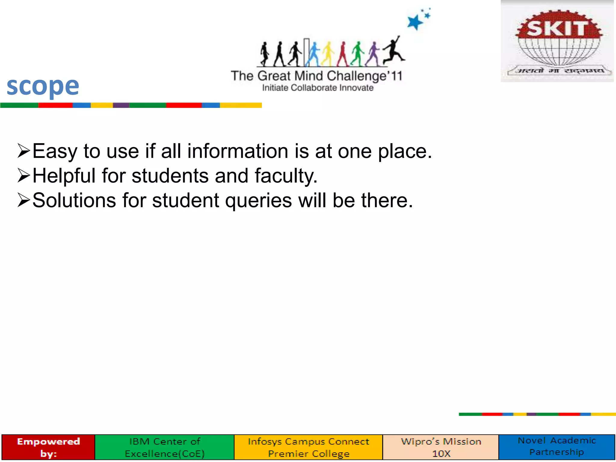 Easy to use if all information is at one place.
Helpful for students and faculty.
Solutions for student queries will be there.
scope
 