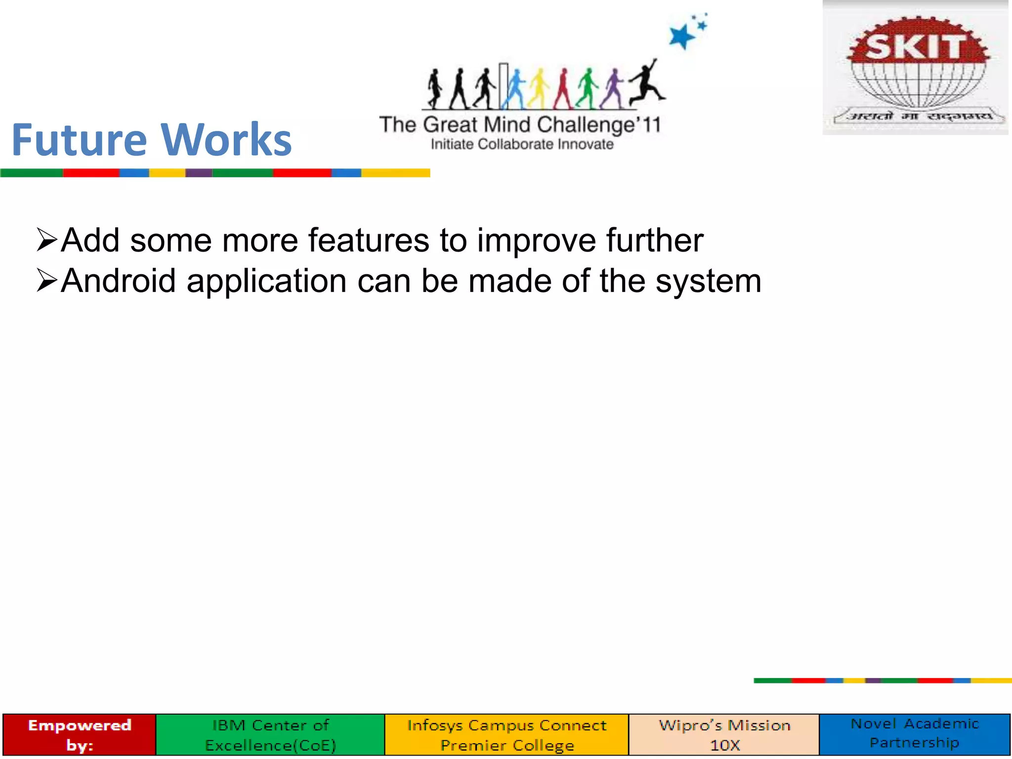 Future Works
Add some more features to improve further
Android application can be made of the system
 