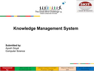 Submitted by:
Ayush Goyal
Computer Science
Knowledge Management System
15
 