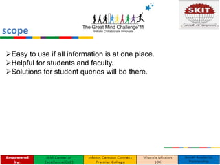 Easy to use if all information is at one place.
Helpful for students and faculty.
Solutions for student queries will be there.
scope
 