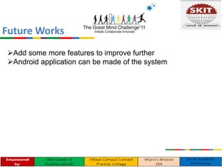 Future Works
Add some more features to improve further
Android application can be made of the system
 