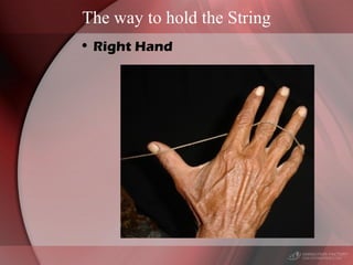 The way to hold the String
• Right Hand
 