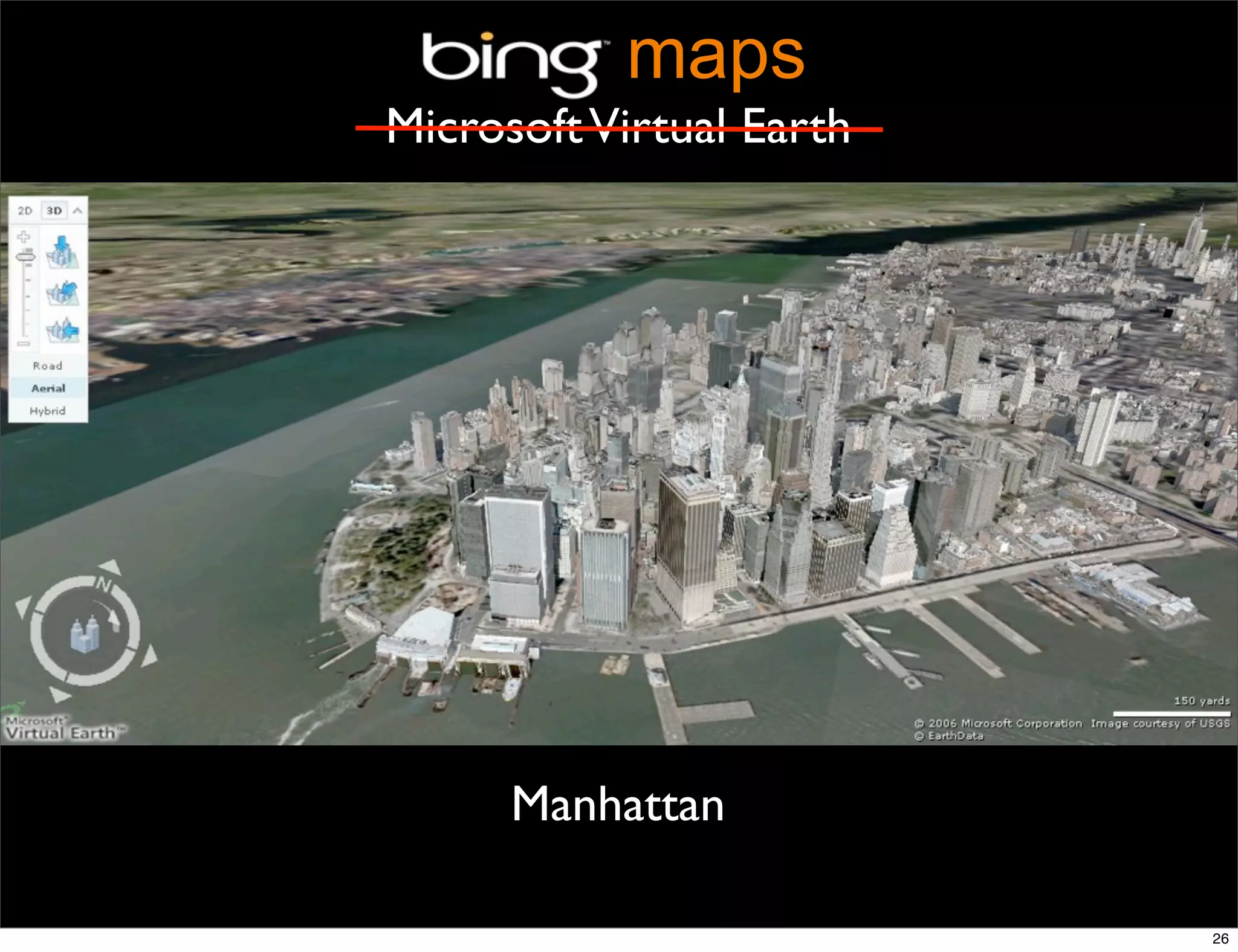 maps
Microsoft Virtual Earth




      Manhattan

                          26
 