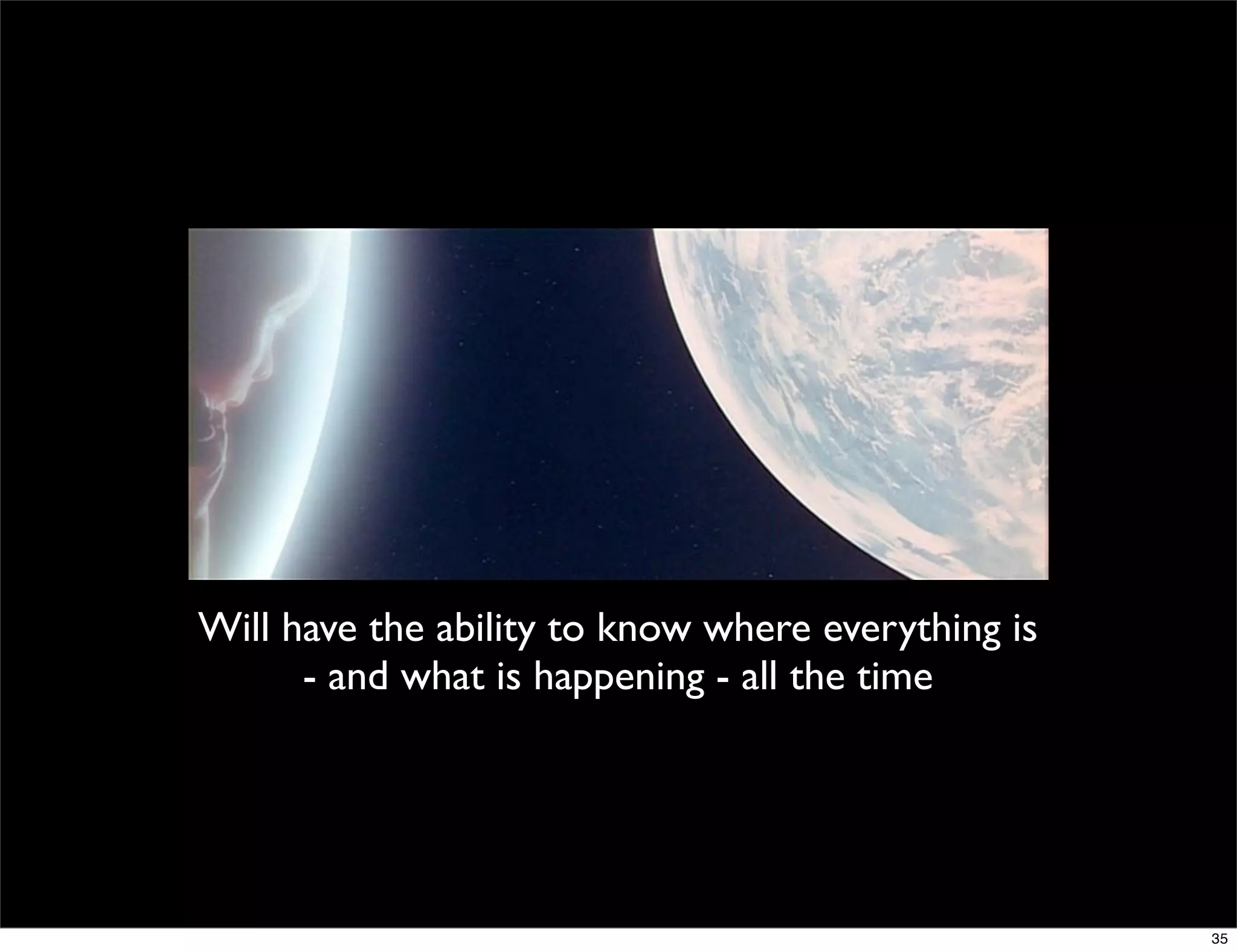 Will have the ability to know where everything is
      - and what is happening - all the time




                                                    35
 