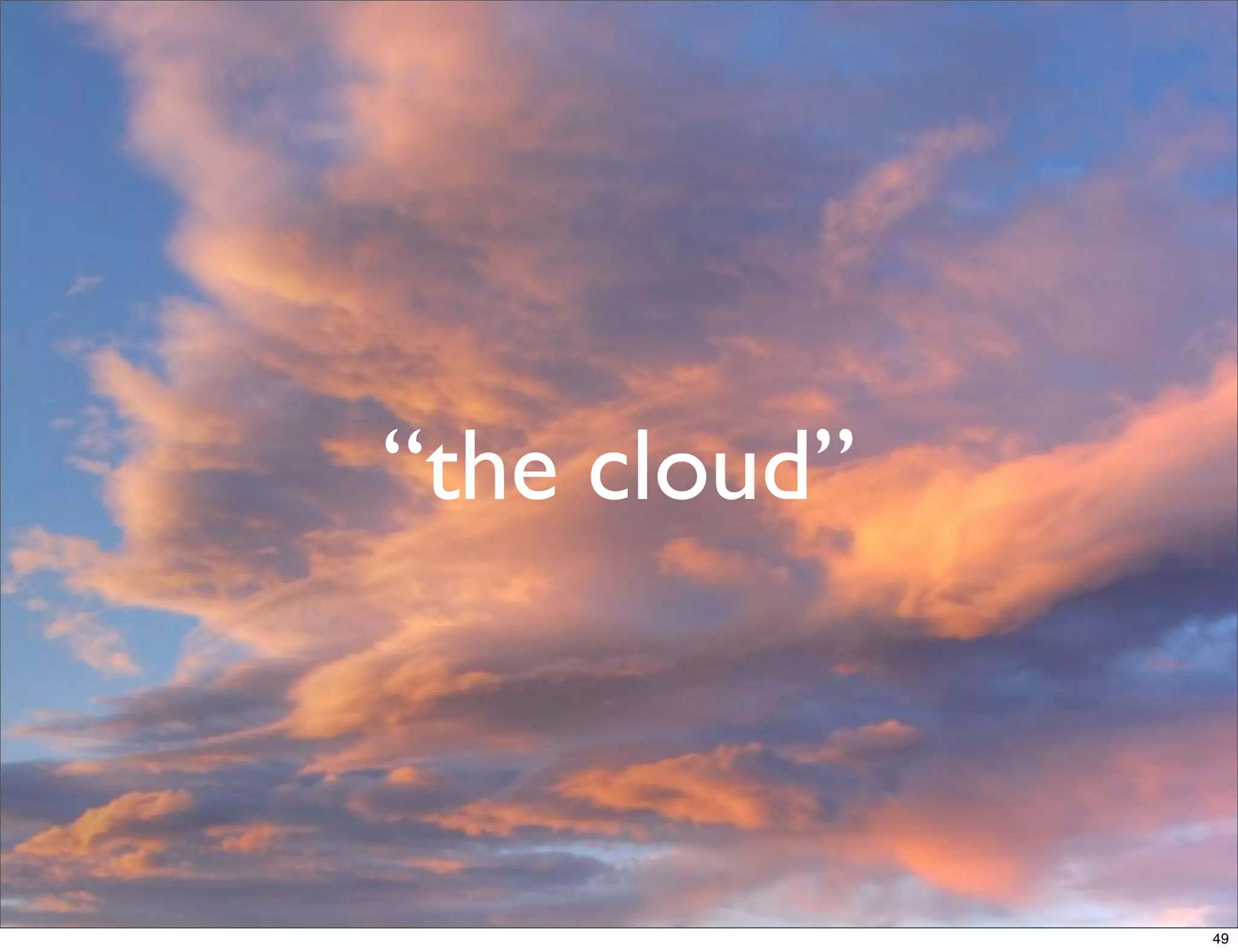 “the cloud”



              49
 