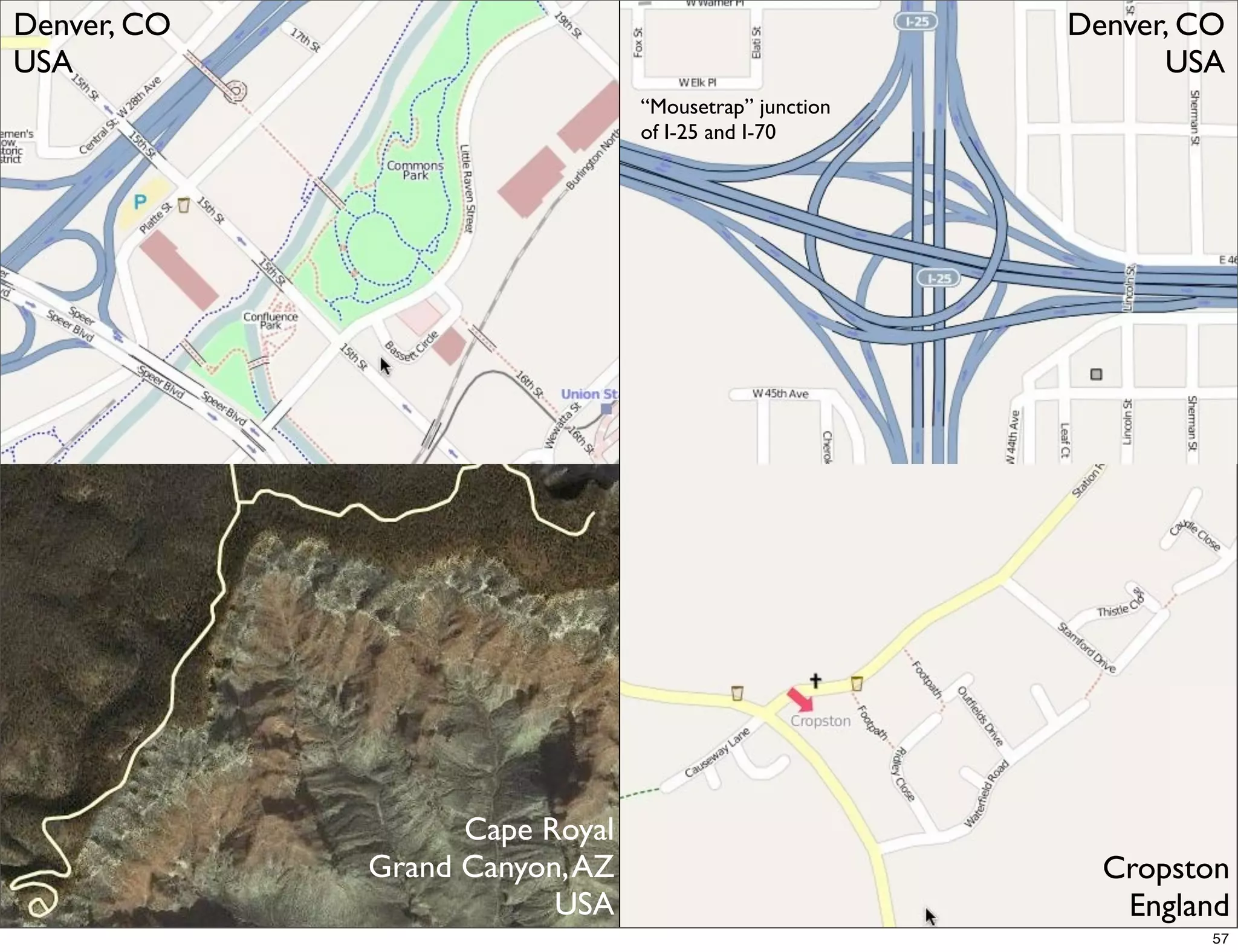 Denver, CO                                             Denver, CO
USA                                                          USA
                                “Mousetrap” junction
                                of I-25 and I-70




                   Cape Royal
             Grand Canyon, AZ                            Cropston
                         USA                              England
                                                                57
 