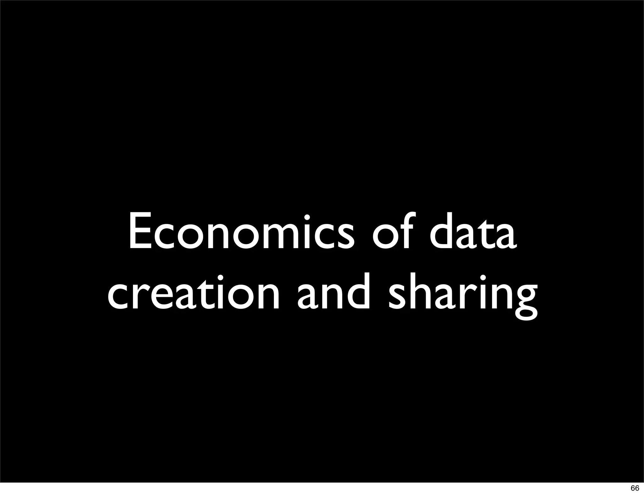 Economics of data
creation and sharing


                       66
 