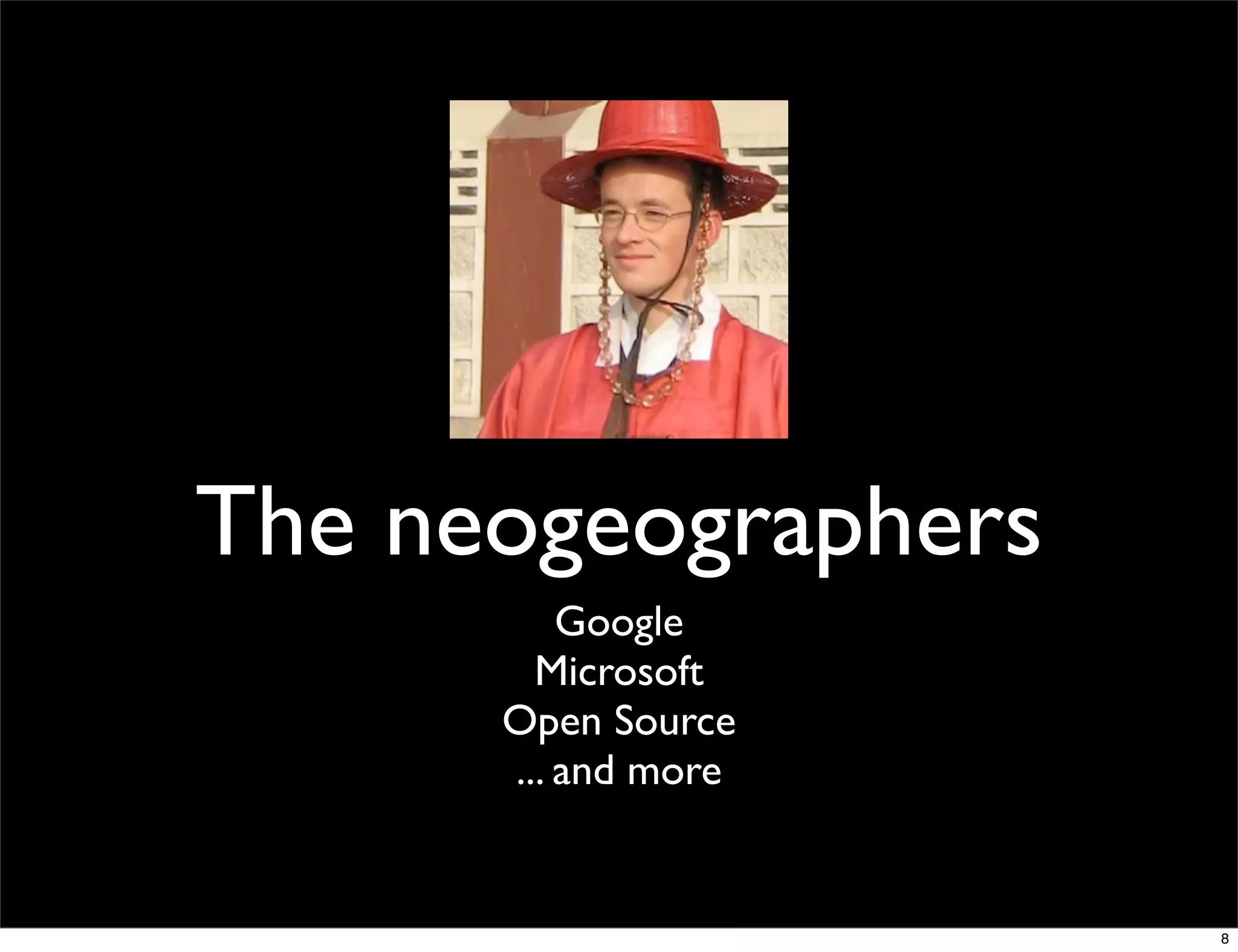 The neogeographers
          Google
        Microsoft
      Open Source
      ... and more


                     8
 
