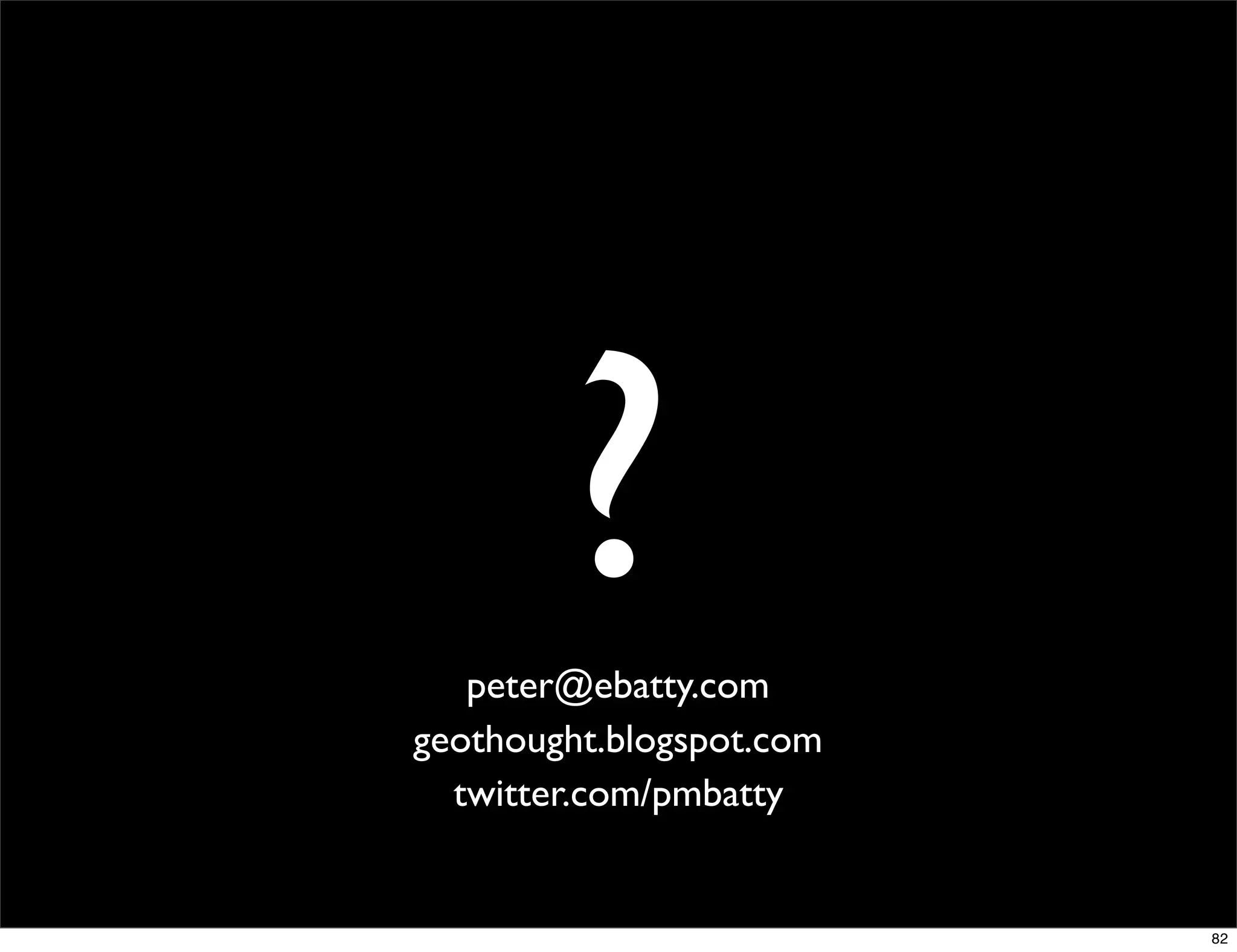 ?
   peter@ebatty.com
geothought.blogspot.com
  twitter.com/pmbatty


                          82
 
