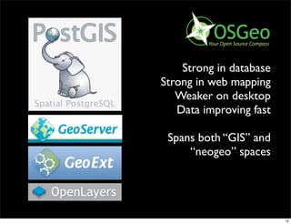 Strong in database
Strong in web mapping
   Weaker on desktop
   Data improving fast

 Spans both “GIS” and
     “neogeo” spaces




                         12
 