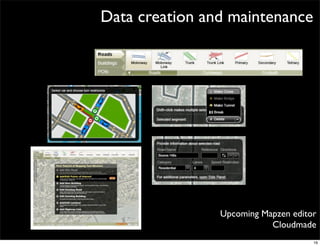 Data creation and maintenance




                Upcoming Mapzen editor
                           Cloudmade
                                     16
 