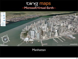 maps
Microsoft Virtual Earth




      Manhattan

                          26
 