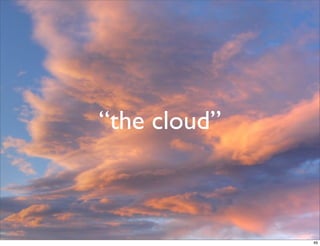 “the cloud”



              49
 