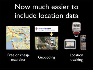 Now much easier to
    include location data



Free or cheap               Location
                Geocoding
  map data                  tracking

                                       6
 