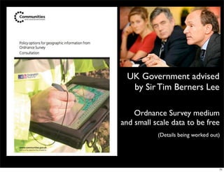 UK Government advised
   by Sir Tim Berners Lee

    Ordnance Survey medium
and small scale data to be free
           (Details being worked out)




                                    71
 