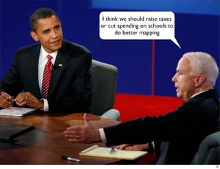 I think we should raise taxes
or cut spending on schools to
       do better mapping




                                 75
 