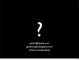 ?
   peter@ebatty.com
geothought.blogspot.com
  twitter.com/pmbatty


                          82
 
