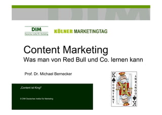 Content Marketing
Was man von Red Bull und Co. lernen kann
Prof. Dr. Michael Bernecker
„Content ist King!“
© DIM Deutsches Institut für Marketing
 