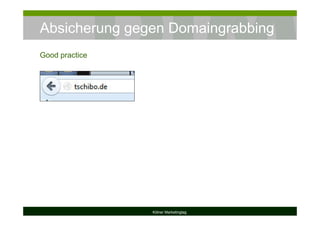 Absicherung gegen Domaingrabbing
Kölner Marketingtag
Good practice
 