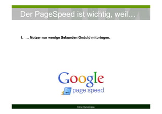 Der PageSpeed ist wichtig, weil…
Kölner Marketingtag
1. … Nutzer nur wenige Sekunden Geduld mitbringen.
 