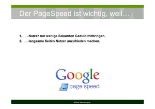Der PageSpeed ist wichtig, weil…
Kölner Marketingtag
1. … Nutzer nur wenige Sekunden Geduld mitbringen.
2. … langsame Seiten Nutzer unzufrieden machen.
 
