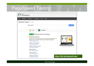 PageSpeed Testing
Kölner Marketingtag
http://bit.ly/ladezeit-test
 