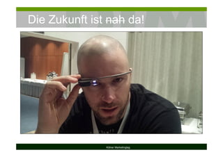 Die Zukunft ist nah da!
Kölner Marketingtag
 