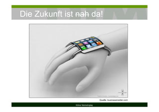 Die Zukunft ist nah da!
Kölner Marketingtag
Quelle: businessinsider.com
 