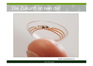 Die Zukunft ist nah da!
Kölner Marketingtag
Quelle: businessinsider.com
 