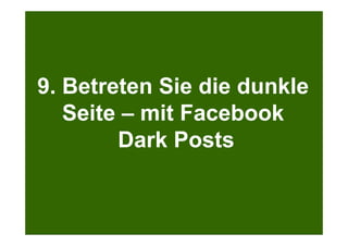 Search + Your World
Kölner Marketingtag
Bei Google.com wird bereits massiv personalisiert
9. Betreten Sie die dunkle
Seite – mit Facebook
Dark Posts
 