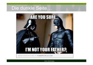 Die dunkle Seite…
Kölner Marketingtag
 