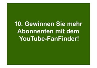 Search + Your World
Kölner Marketingtag
Bei Google.com wird bereits massiv personalisiert
10. Gewinnen Sie mehr
Abonnenten mit dem
YouTube-FanFinder!
 