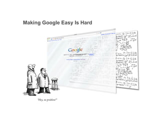 Making Google Easy Is Hard




                             Google Confidential and Proprietary   11
 
