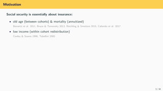 Motivation
Social security is essentially about insurance:
• old age (between cohorts) & mortality (annuitized)
Benartzi e...
