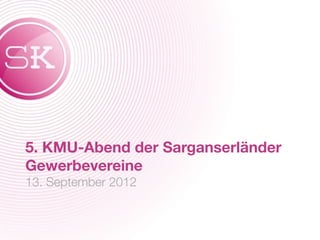 5. KMU-Abend der Sarganserländer
Gewerbevereine
13. September 2012
 