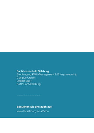 Fachhochschule Salzburg
Studiengang KMU-Management & Entrepreneurship
Campus Urstein
Urstein Süd 1
5412 Puch/Salzburg
Besuchen Sie uns auch auf:
www.fh-salzburg.ac.at/kmu
 