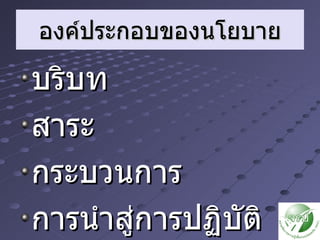 องค์ประกอบของนโยบาย บริบท สาระ กระบวนการ การนำสู่การปฏิบัติ 