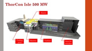 Reactor TurbineCooling
pond
Hatch
Area for
switches
ThorCon Isle 500 MW
 