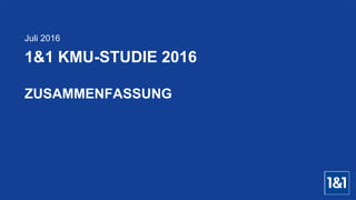 1&1 KMU-STUDIE 2016
ZUSAMMENFASSUNG
Juli 2016
 